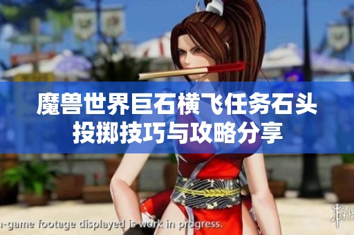 魔兽世界巨石横飞任务石头投掷技巧与攻略分享