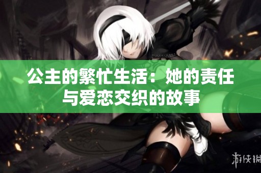 公主的繁忙生活：她的责任与爱恋交织的故事
