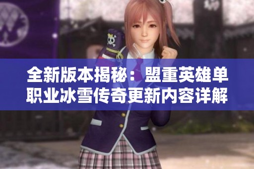 全新版本揭秘：盟重英雄单职业冰雪传奇更新内容详解