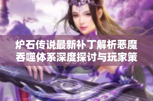 炉石传说最新补丁解析恶魔吞噬体系深度探讨与玩家策略新机遇
