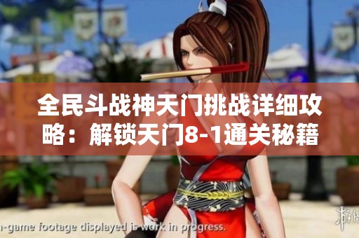 全民斗战神天门挑战详细攻略：解锁天门8-1通关秘籍与技巧分享