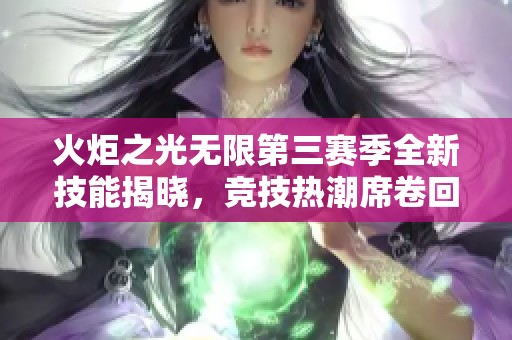 火炬之光无限第三赛季全新技能揭晓，竞技热潮席卷回归