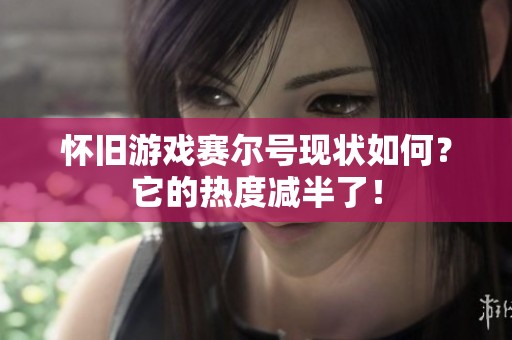 怀旧游戏赛尔号现状如何？它的热度减半了！