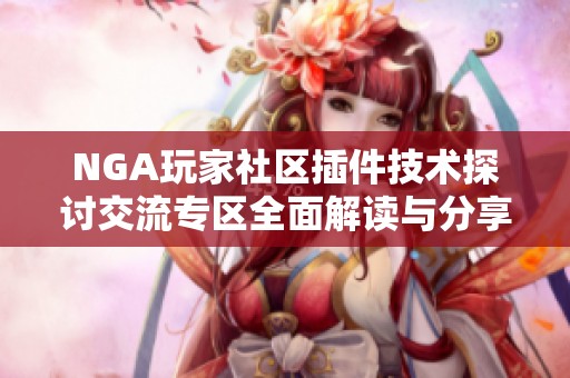 NGA玩家社区插件技术探讨交流专区全面解读与分享