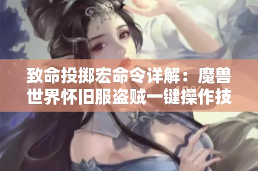 致命投掷宏命令详解：魔兽世界怀旧服盗贼一键操作技巧