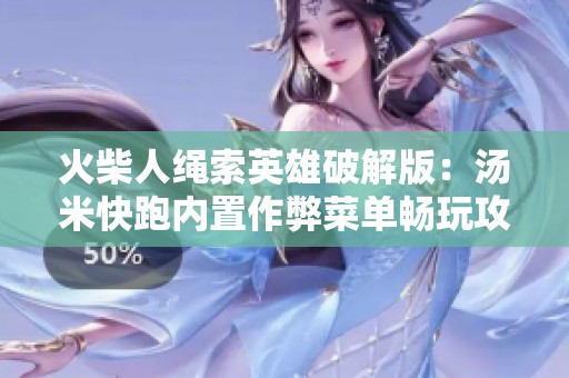 火柴人绳索英雄破解版：汤米快跑内置作弊菜单畅玩攻略