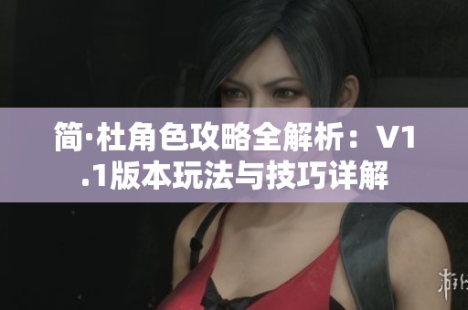 简·杜角色攻略全解析：V1.1版本玩法与技巧详解