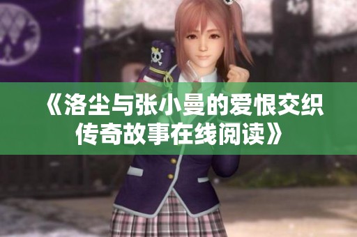 《洛尘与张小曼的爱恨交织传奇故事在线阅读》