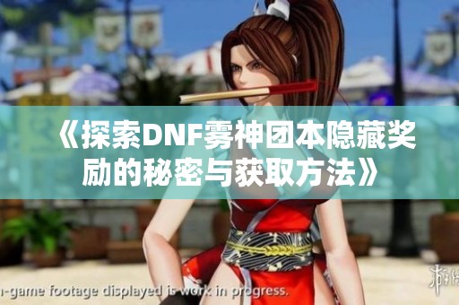 《探索DNF雾神团本隐藏奖励的秘密与获取方法》