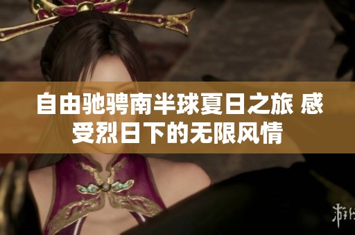 自由驰骋南半球夏日之旅 感受烈日下的无限风情