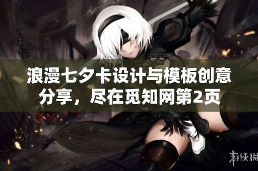 浪漫七夕卡设计与模板创意分享，尽在觅知网第2页