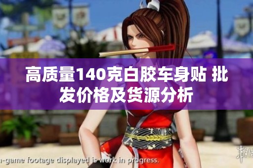 高质量140克白胶车身贴 批发价格及货源分析