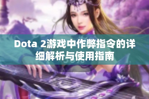 Dota 2游戏中作弊指令的详细解析与使用指南