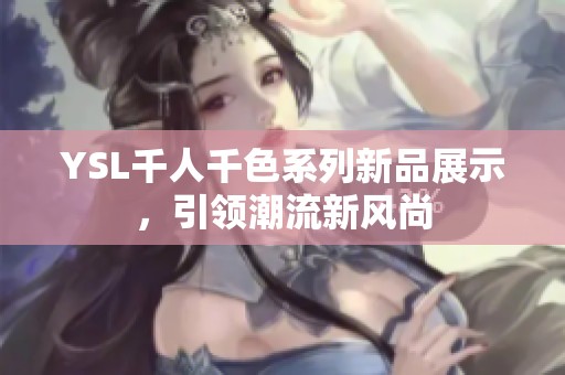 YSL千人千色系列新品展示，引领潮流新风尚