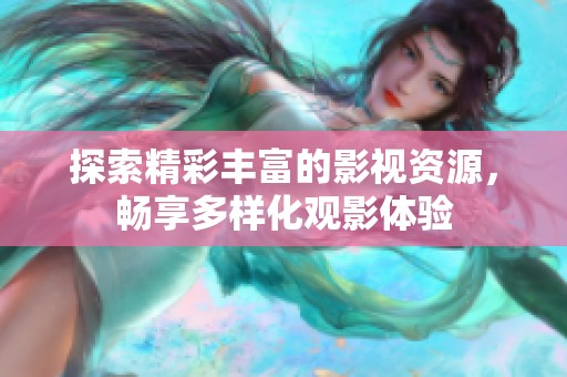 探索精彩丰富的影视资源，畅享多样化观影体验
