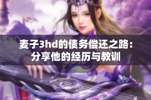 麦子3hd的债务偿还之路：分享他的经历与教训