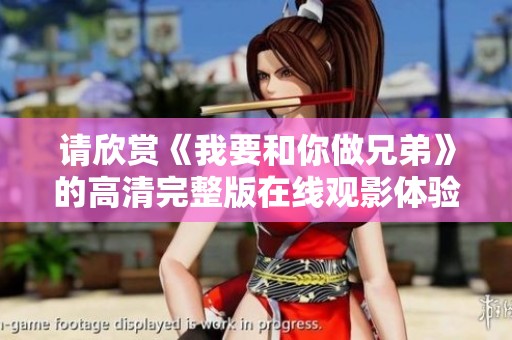 请欣赏《我要和你做兄弟》的高清完整版在线观影体验