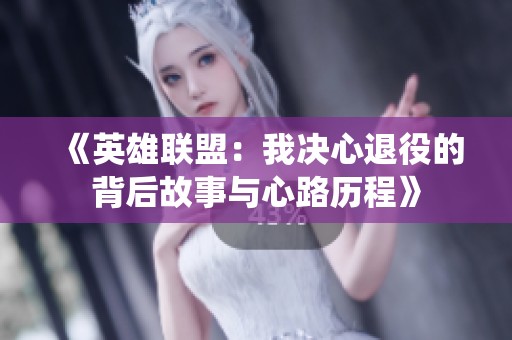 《英雄联盟：我决心退役的背后故事与心路历程》