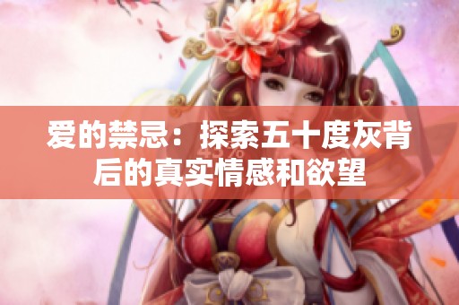 爱的禁忌：探索五十度灰背后的真实情感和欲望