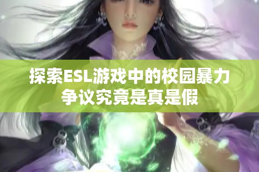 探索ESL游戏中的校园暴力争议究竟是真是假
