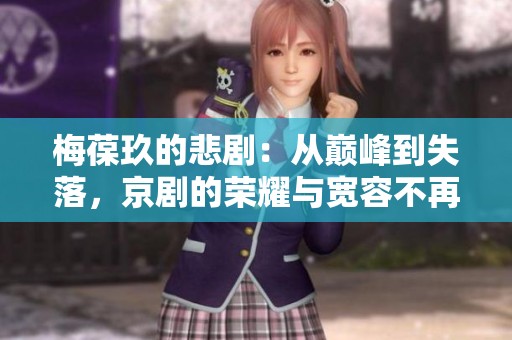 梅葆玖的悲剧：从巅峰到失落，京剧的荣耀与宽容不再