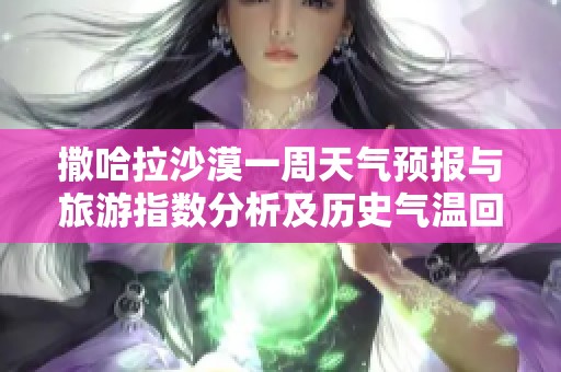 撒哈拉沙漠一周天气预报与旅游指数分析及历史气温回顾
