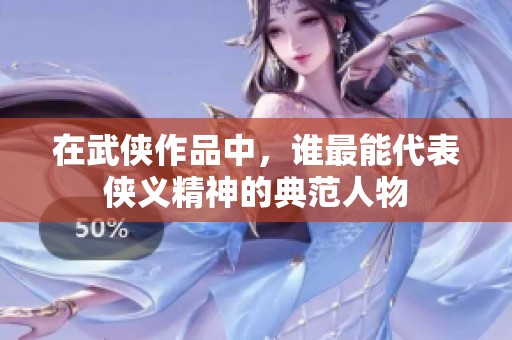在武侠作品中，谁最能代表侠义精神的典范人物