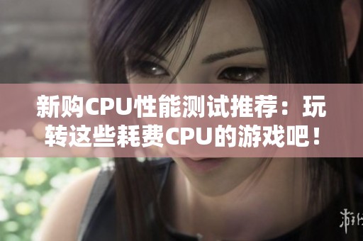 新购CPU性能测试推荐：玩转这些耗费CPU的游戏吧！