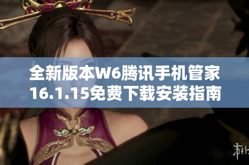 全新版本W6腾讯手机管家16.1.15免费下载安装指南