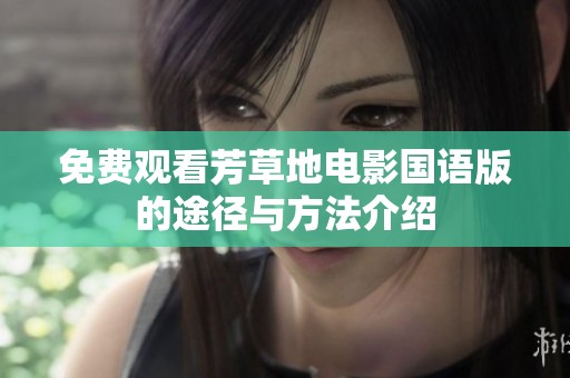 免费观看芳草地电影国语版的途径与方法介绍