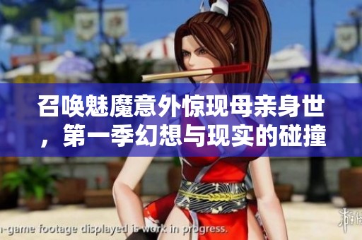 召唤魅魔意外惊现母亲身世，第一季幻想与现实的碰撞