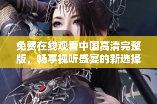 免费在线观看中国高清完整版，畅享视听盛宴的新选择