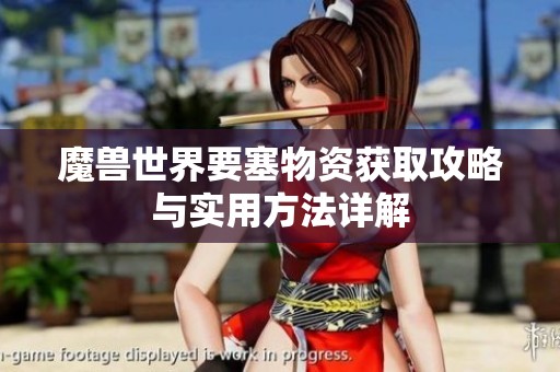 魔兽世界要塞物资获取攻略与实用方法详解