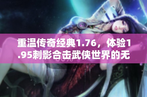 重温传奇经典1.76，体验1.95刺影合击武侠世界的无限魅力