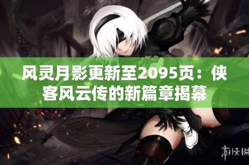 风灵月影更新至2095页：侠客风云传的新篇章揭幕