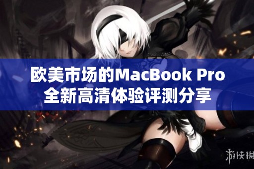 欧美市场的MacBook Pro全新高清体验评测分享