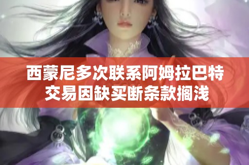 西蒙尼多次联系阿姆拉巴特 交易因缺买断条款搁浅