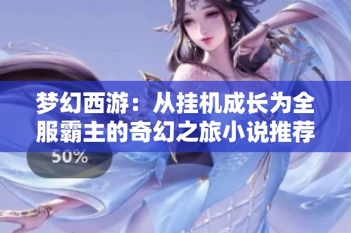 梦幻西游：从挂机成长为全服霸主的奇幻之旅小说推荐