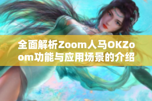 全面解析Zoom人马OKZoom功能与应用场景的介绍