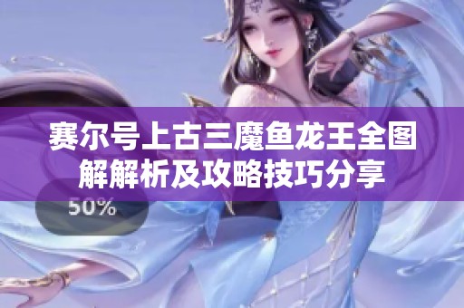赛尔号上古三魔鱼龙王全图解解析及攻略技巧分享