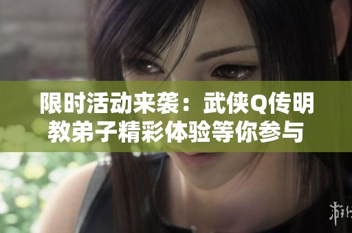 限时活动来袭：武侠Q传明教弟子精彩体验等你参与