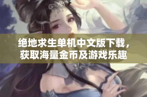 绝地求生单机中文版下载，获取海量金币及游戏乐趣