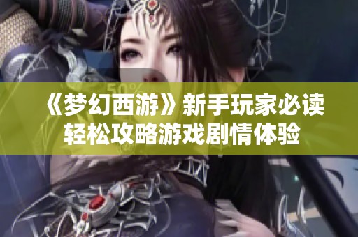 《梦幻西游》新手玩家必读 轻松攻略游戏剧情体验