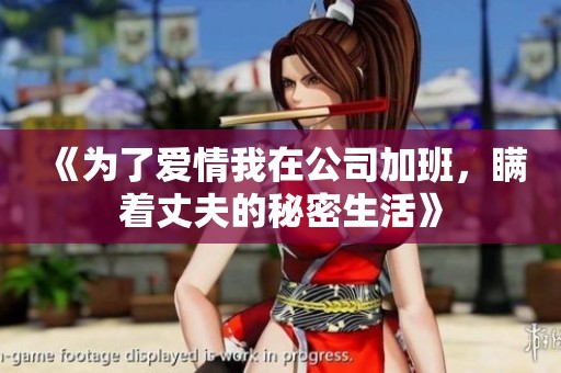 《为了爱情我在公司加班，瞒着丈夫的秘密生活》