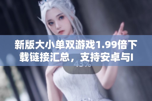 新版大小单双游戏1.99倍下载链接汇总，支持安卓与IOS平台