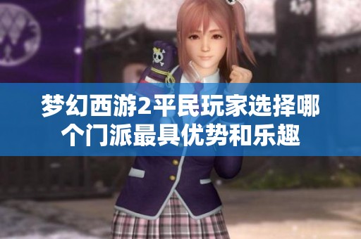 梦幻西游2平民玩家选择哪个门派最具优势和乐趣