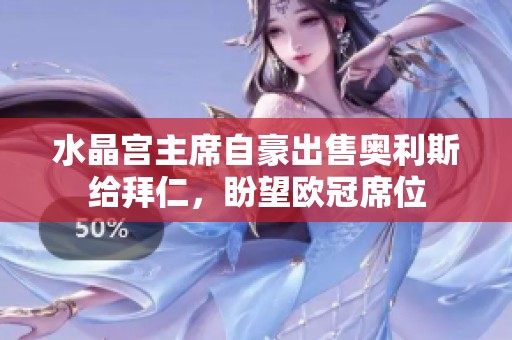 水晶宫主席自豪出售奥利斯给拜仁，盼望欧冠席位