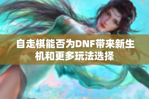 自走棋能否为DNF带来新生机和更多玩法选择