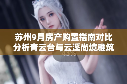 苏州9月房产购置指南对比分析青云台与云溪尚境雅筑