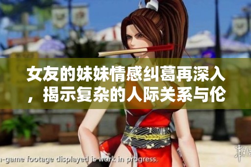 女友的妹妹情感纠葛再深入，揭示复杂的人际关系与伦理困境